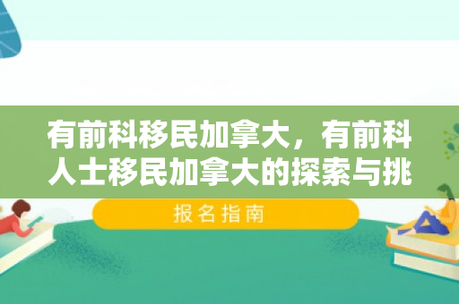 有前科移民加拿大，有前科人士移民加拿大的探索与挑战