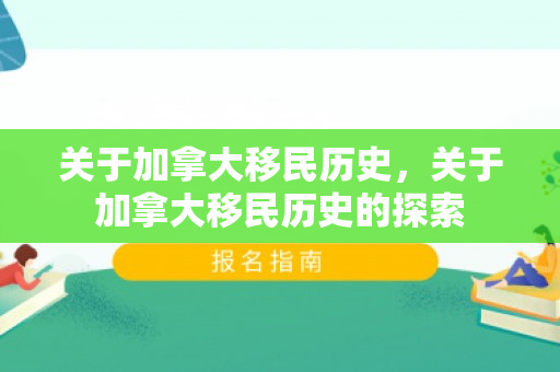 关于加拿大移民历史，关于加拿大移民历史的探索