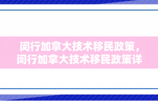 闵行加拿大技术移民政策，闵行加拿大技术移民政策详解