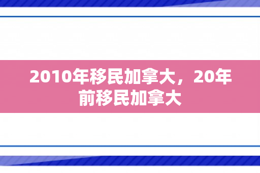 2010年移民加拿大，20年前移民加拿大