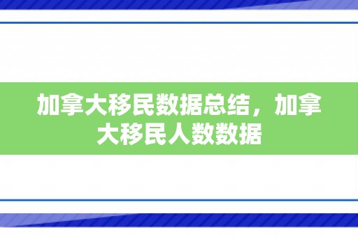 加拿大移民数据总结，加拿大移民人数数据