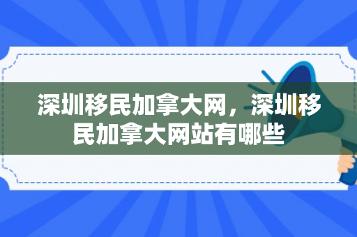 深圳移民加拿大网，深圳移民加拿大网站有哪些