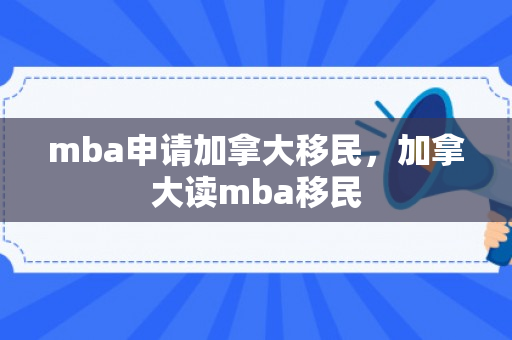 mba申请加拿大移民，加拿大读mba移民