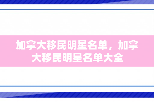 加拿大移民明星名单，加拿大移民明星名单大全