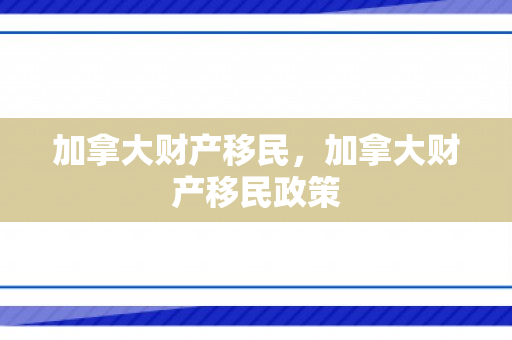加拿大财产移民，加拿大财产移民政策