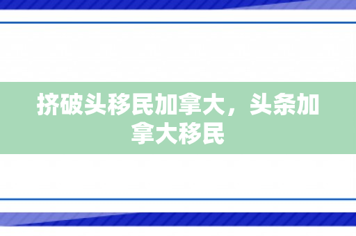 挤破头移民加拿大，头条加拿大移民