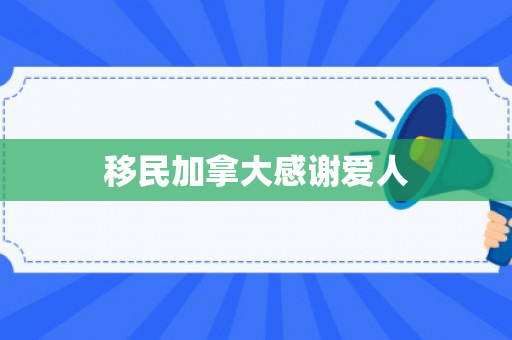 移民加拿大感谢爱人