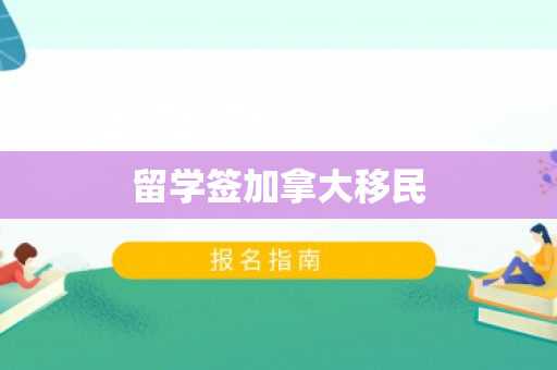 留学签加拿大移民