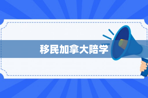 移民加拿大陪学