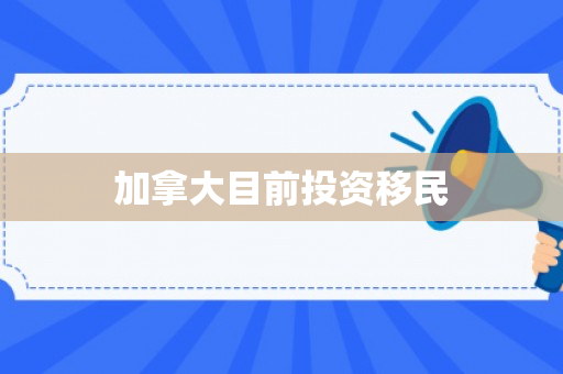 加拿大目前投资移民