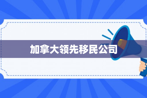 加拿大领先移民公司
