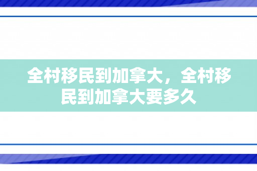 全村移民到加拿大，全村移民到加拿大要多久