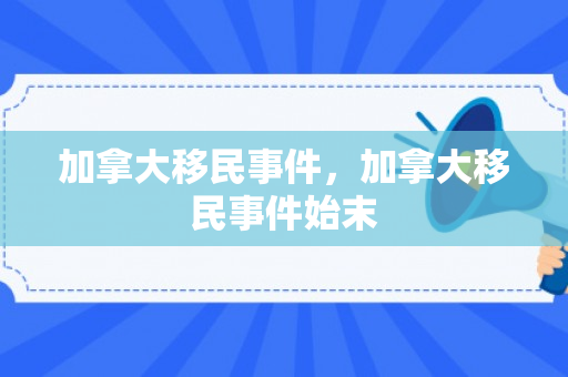 加拿大移民事件，加拿大移民事件始末