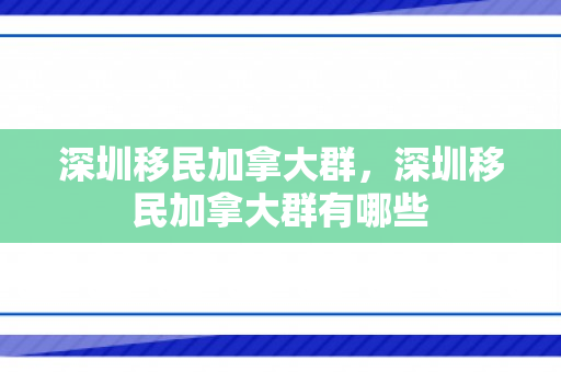 深圳移民加拿大群，深圳移民加拿大群有哪些