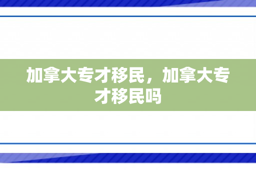 加拿大专才移民，加拿大专才移民吗