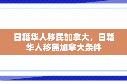 日籍华人移民加拿大，日籍华人移民加拿大条件