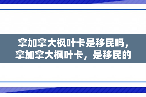 拿加拿大枫叶卡是移民吗，拿加拿大枫叶卡，是移民的一种体现吗？