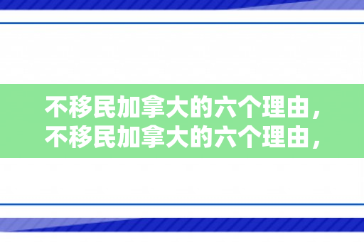 不移民加拿大的六个理由，不移民加拿大的六个理由，深度解析