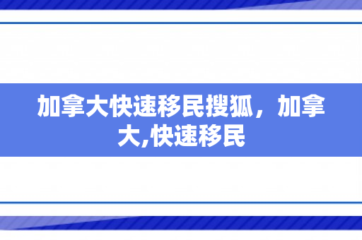 加拿大快速移民搜狐，加拿大,快速移民