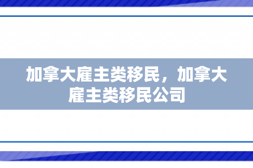 加拿大雇主类移民，加拿大雇主类移民公司