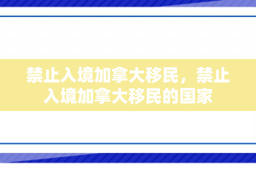禁止入境加拿大移民，禁止入境加拿大移民的国家