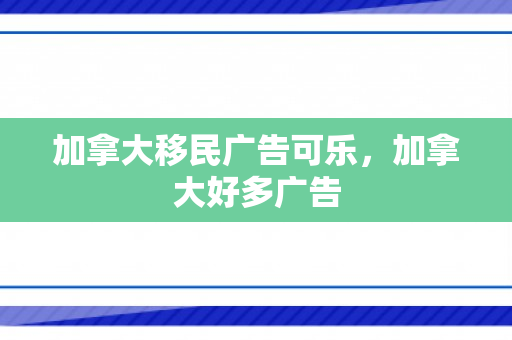 加拿大移民广告可乐，加拿大好多广告