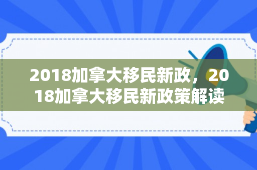 2018加拿大移民新政，2018加拿大移民新政策解读