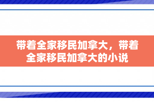 带着全家移民加拿大，带着全家移民加拿大的小说