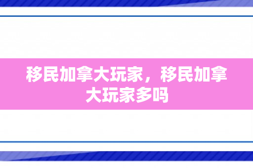 移民加拿大玩家，移民加拿大玩家多吗