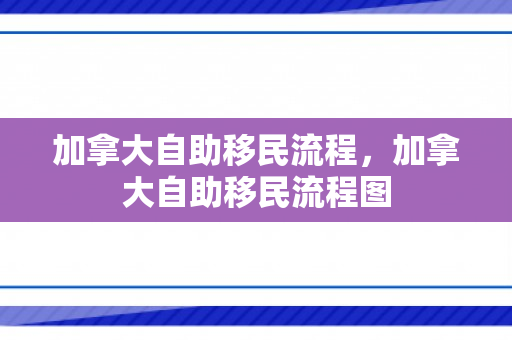 加拿大自助移民流程，加拿大自助移民流程图