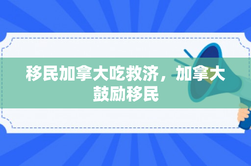 移民加拿大吃救济，加拿大鼓励移民