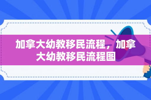 加拿大幼教移民流程，加拿大幼教移民流程图