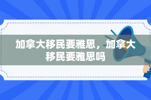 加拿大移民要雅思，加拿大移民要雅思吗