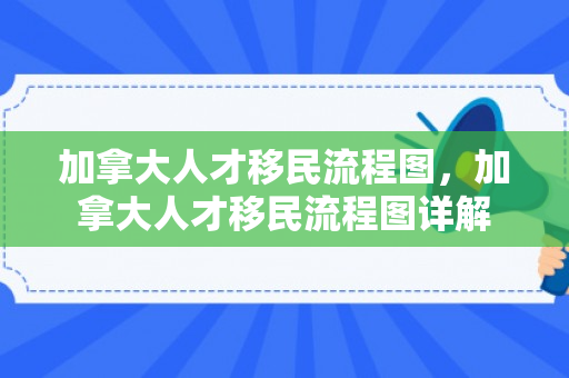 加拿大人才移民流程图，加拿大人才移民流程图详解