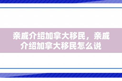 亲戚介绍加拿大移民，亲戚介绍加拿大移民怎么说