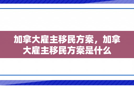 加拿大雇主移民方案，加拿大雇主移民方案是什么