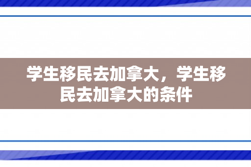 学生移民去加拿大，学生移民去加拿大的条件