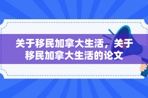 关于移民加拿大生活，关于移民加拿大生活的论文