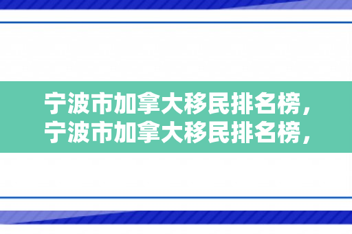 宁波市加拿大移民排名榜，宁波市加拿大移民排名榜，探寻移民之路的璀璨篇章