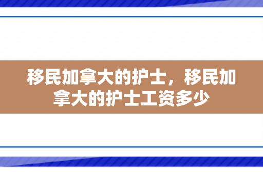 移民加拿大的护士，移民加拿大的护士工资多少