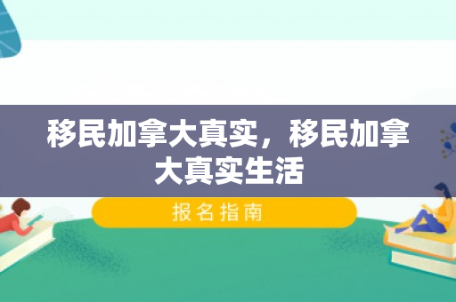 移民加拿大真实，移民加拿大真实生活