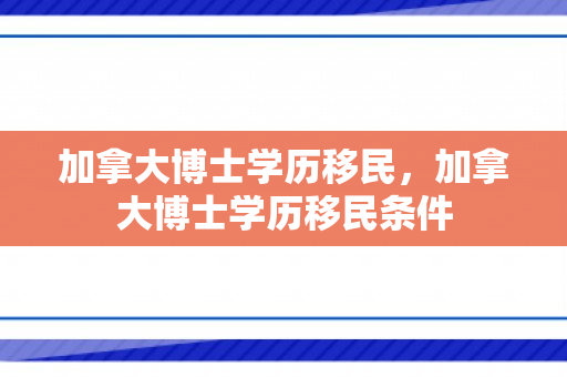 加拿大博士学历移民，加拿大博士学历移民条件