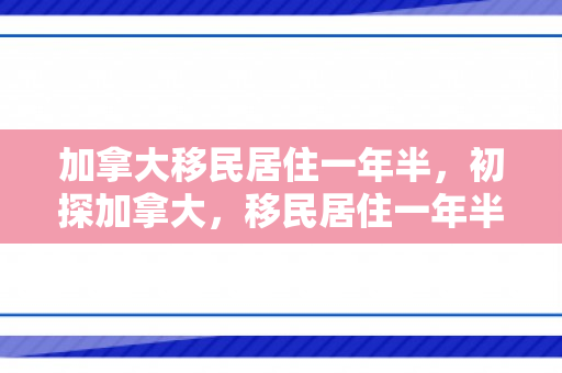 加拿大移民居住一年半，初探加拿大，移民居住一年半的体验与感悟