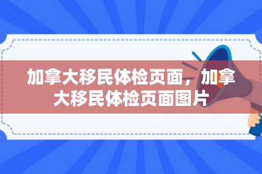 加拿大移民体检页面，加拿大移民体检页面图片