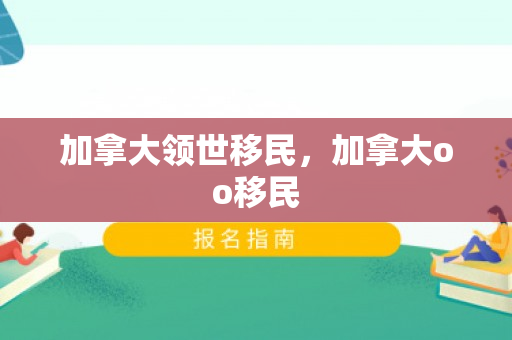 加拿大领世移民，加拿大oo移民