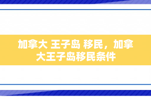 加拿大 王子岛 移民，加拿大王子岛移民条件