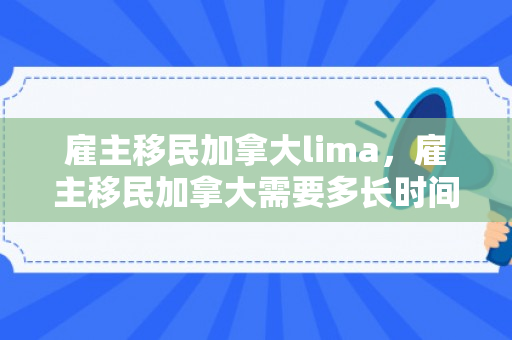 雇主移民加拿大lima，雇主移民加拿大需要多长时间