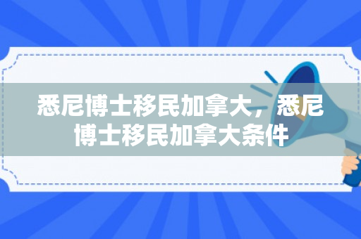悉尼博士移民加拿大，悉尼博士移民加拿大条件