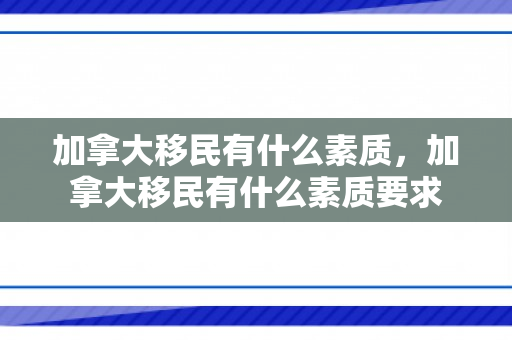 加拿大移民有什么素质，加拿大移民有什么素质要求