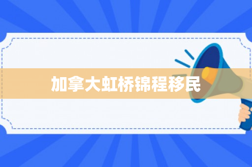 加拿大虹桥锦程移民